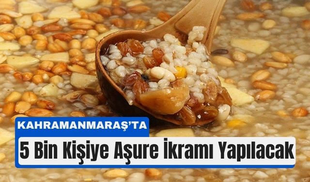 Kahramanmaraş’ta 11 Temmuz’da 5 Bin Kişiye Aşure İkramı
