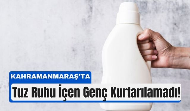 Kahramanmaraş’ta Tuz Ruhu Faciası: 26 Yaşındaki Genç Hayatını Kaybetti