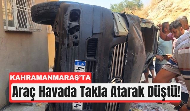 Kahramanmaraş’ta Akılalmaz Kaza: Araç Zemine Çakıldı