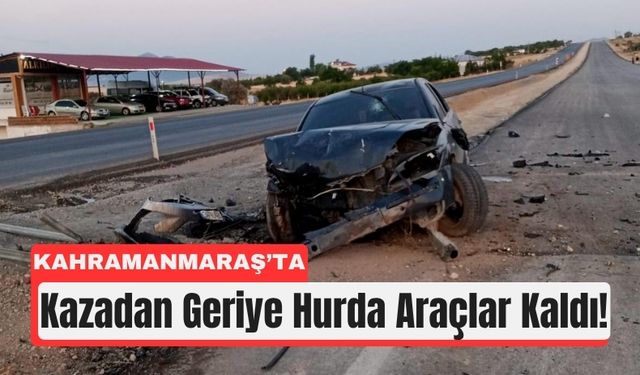 Kahramanmaraş’ta İki Araç Kafa Kafaya Çarpıştı!