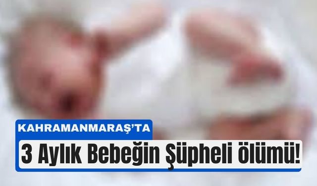 Kahramanmaraş’ta Beşikte Acı Son: 3 Aylık Bebek Hayatını Kaybetti