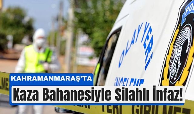 Kahramanmaraş'ta Kanlı Pusu: Aracına Çarpıp Kurşun Yağdırdı