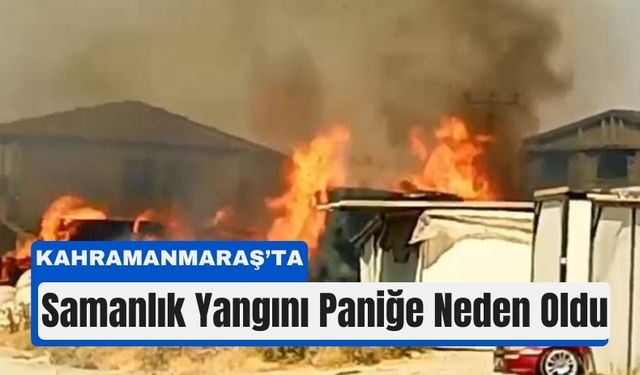 Kahramanmaraş’ta Samanlık Yangını : Ev Son Anda Kurtarıldı