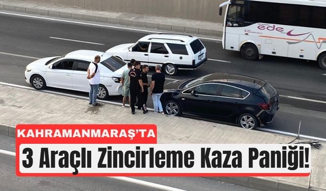 Kahramanmaraş’ta Zincirleme Kaza Paniği: 3 Araç Birbirine Girdi