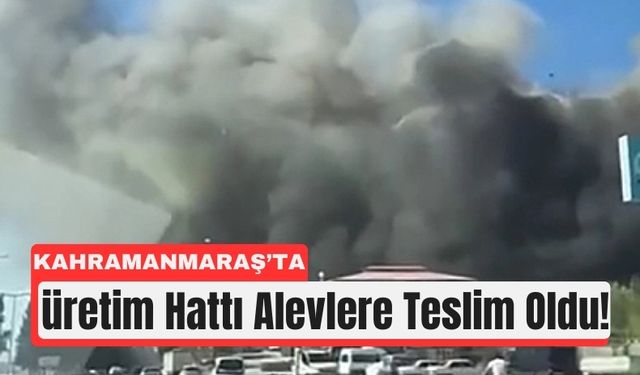 Kahramanmaraş'ta Bobin Fabrikasını Alevler Sardı!