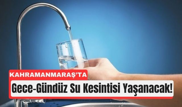 Kahramanmaraş'ta 17 Ağustos’ta 23 Mahallede Su Akmayacak