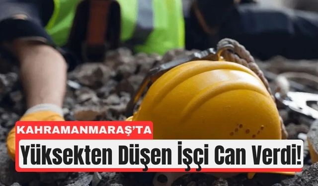 Kahramanmaraş’ta İnşaatta Talihsiz Kaza: 1 İşçi Öldü