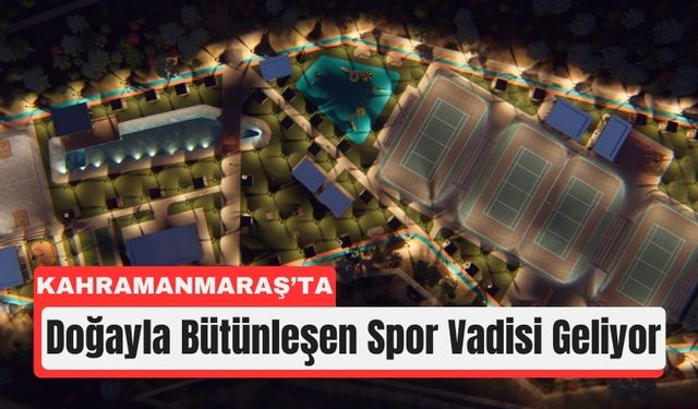 Kahramanmaraş’ta Spor Vadisi İçin İlk Kazma Vuruldu