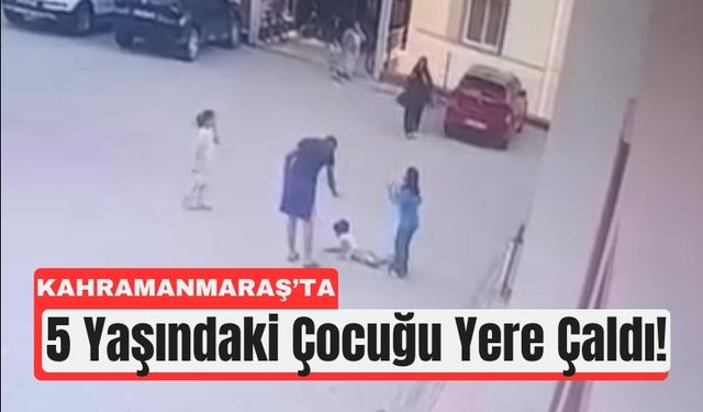 Kahramanmaraş'ta 5 Yaşındaki Çocuğa Acımasız Saldırı!