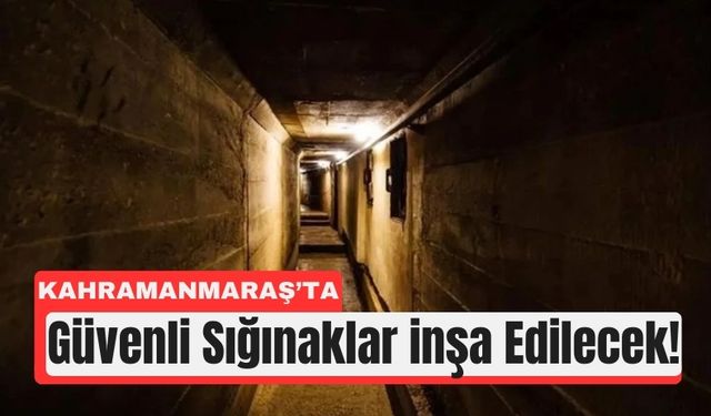 Kahramanmaraş'ta Afetlere Karşı Sığınak İnşa Edilecek!