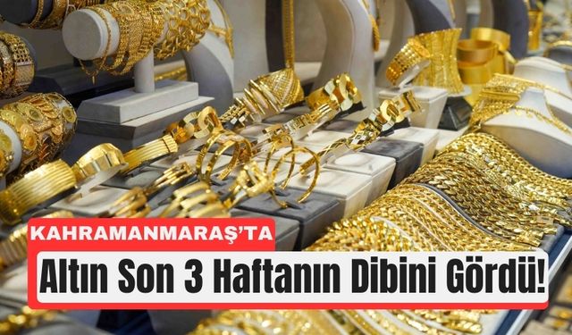 Kahramanmaraş’ta Altın Fiyatları Dip Yaptı