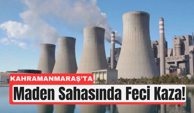 Kahramanmaraş’ta Maden Ocağında Can Kaybı!