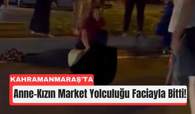 Kahramanmaraş’ta Market Yolculuğu Ölümle Bitti