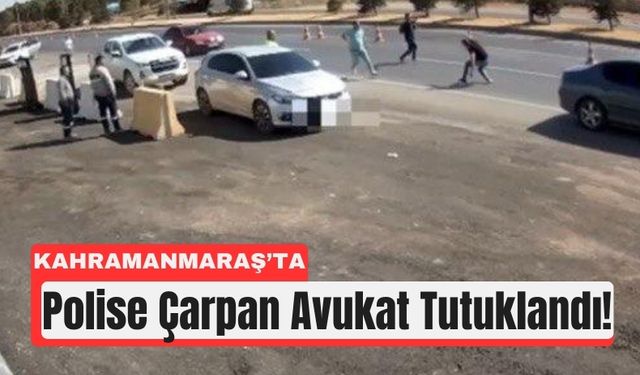Kahramanmaraş'ta Polis Memurunu Yaralayan Avukat Tutuklandı