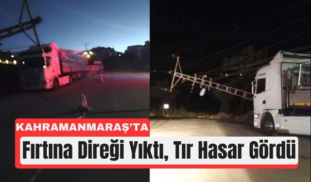 Kahramanmaraş’ta Fırtına Tırı Esir Aldı!