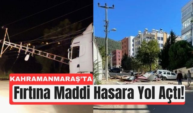 Kahramanmaraş’ta Fırtına Çatıları Uçurdu, Direkleri Devirdi!