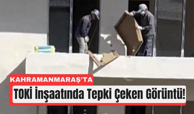 Kahramanmaraş'ta TOKİ'de İsraf Tepkisi: İşçiler Kovuldu