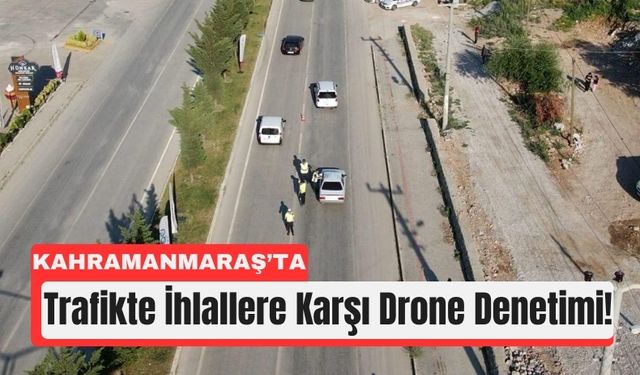 Kahramanmaraş’ta 2 Ay Boyunca Drone ile Trafik Kontrolü