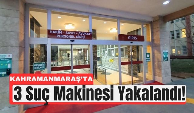 Kahramanmaraş’ta 3 Suç Makinesi Tutuklandı