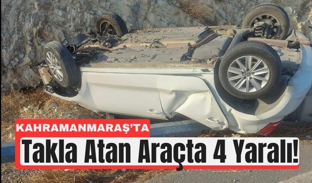 Kahramanmaraş’ta Takla Atan Araçtan 4 Kişi Yaralı Çıkarıldı!