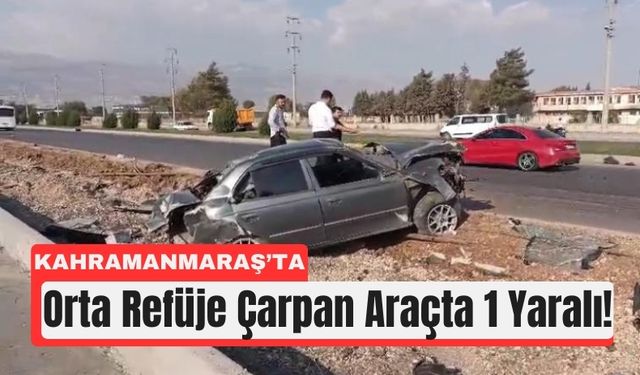 Kahramanmaraş’ta Trafik Kazası! Otomobil Refüje Çarptı