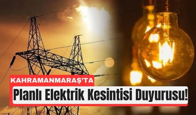 Kahramanmaraş’ta 3 Günlük Elektrik Kesintisi Geliyor