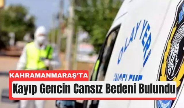 Kahramanmaraş’ta Kayıp Genç Yaylada Ölü Bulundu!