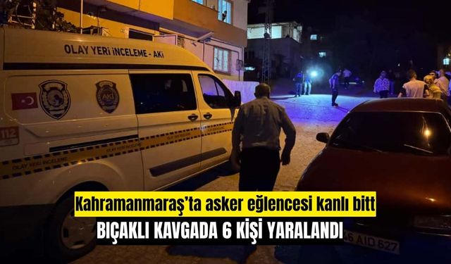 Kahramanmaraş’ta asker eğlencesi kanlı bitti 6 yaralı