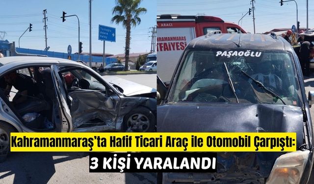 Kahramanmaraş’ta Hafif Ticari Araç ile Otomobil Çarpıştı: 3 Yaralı