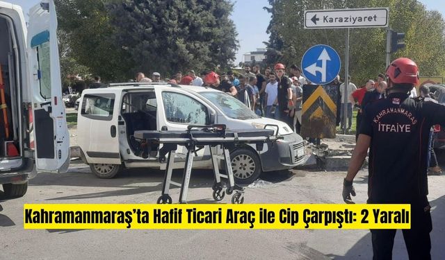 Kahramanmaraş-Gaziantep Karayolu’nda Hafif Ticari Araç ile Cip Çarpıştı: 2 Yaralı
