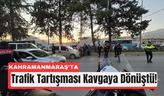 Kahramanmaraş’ta Trafik Tartışması Yumruklu Kavgaya Dönüştü