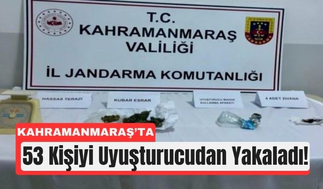 Kahramanmaraş’ta Zehir Tacirlerine Operasyon: 53 Gözaltı!