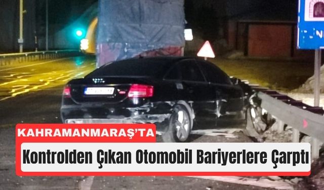 Kahramanmaraş’ta Feci Kaza: Otomobil Bariyerlere Çarptı