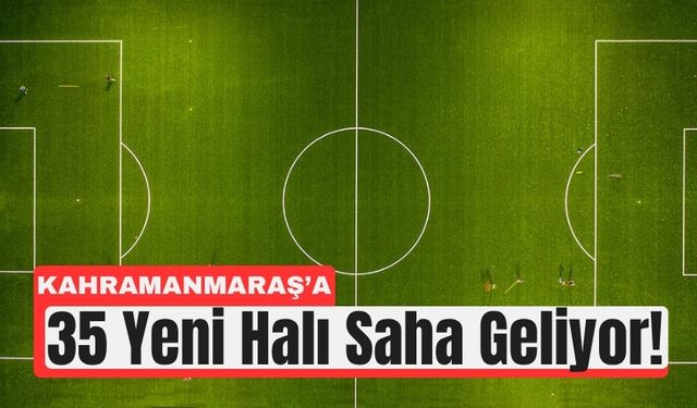 Kahramanmaraş’ta 11 İlçeye 35 Yeni Halı Saha!