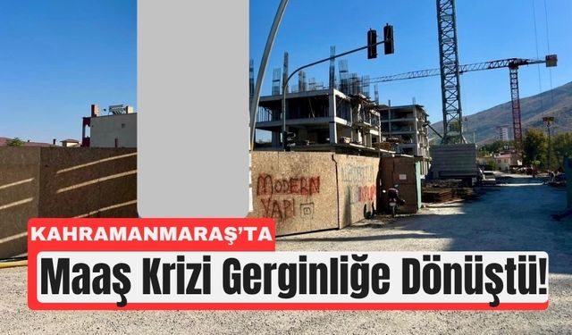 Kahramanmaraş’ta Şantiyede Maaş Gerginliği