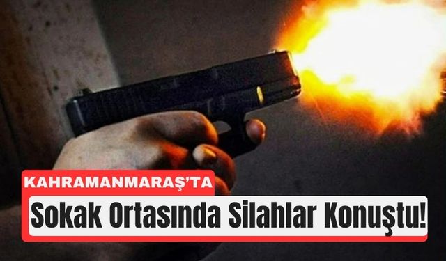 Kahramanmaraş’ta Silahlı Kavgada Kan Aktı