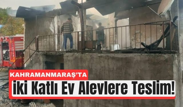Kahramanmaraş’ta Yangın Çıkan Ev Kül Oldu!