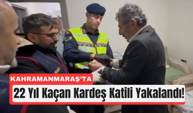 Kahramanmaraş’ta Kardeş Katili 22 Yıl Sonra Yakayı Ele Verdi