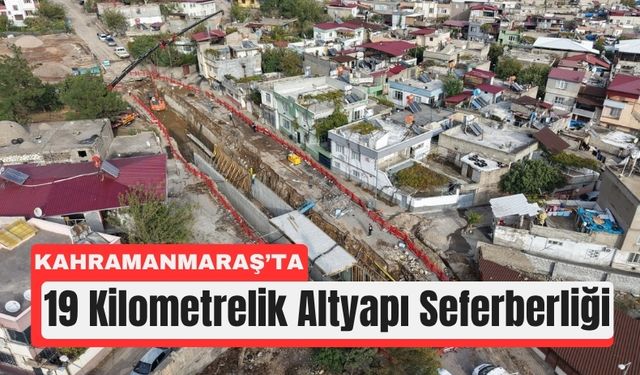 Kahramanmaraş'ta 147 Milyon TL’lik Altyapı Atağı