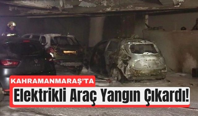Kahramanmaraş'ta Elektrikli Araç Otoparkta Yandı!