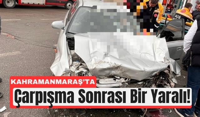 Kahramanmaraş'ta Çarpışan Araçlarda 1 Kişi Yaralandı