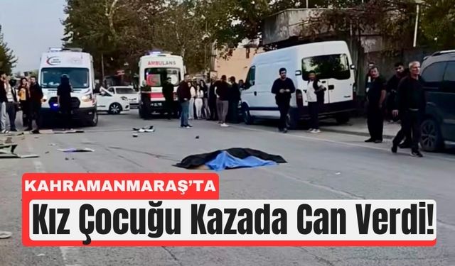 Kahramanmaraş’ta Küçük Kız Hız Kurbanı Oldu!