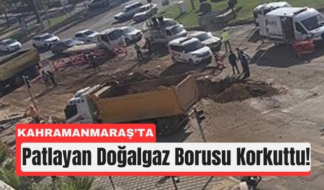 Kahramanmaraş’ta Kepçe Doğalgaz Borusunu Patlattı