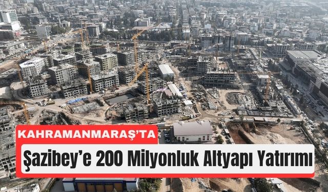 Kahramanmaraş’ta 200 Milyonluk Altyapı Hamlesi