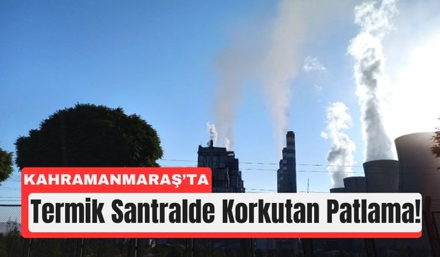 Kahramanmaraş’ta Termik Santralde Patlama: 2 Yaralı!