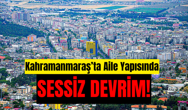 Kahramanmaraş’ta Aile Yapısında Sessiz Devrim