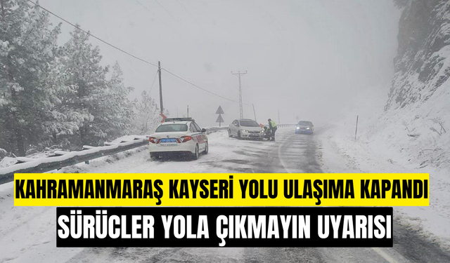 Yoğun Kar Nedeniyle Kahramanmaraş–Kayseri Karayolu Trafiğe Kapatıldı