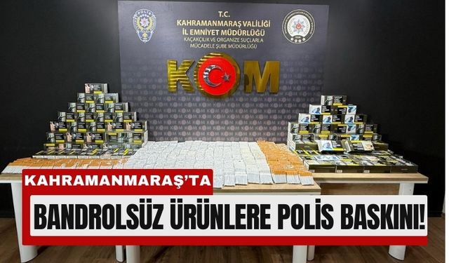 Kahramanmaraş’ta Yasa Dışı Ürün Operasyonu