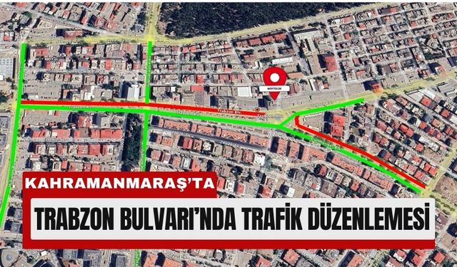 Kahramanmaraş’ta Trabzon Bulvarı 7 Ocak’a Kadar Trafiğe Kapalı