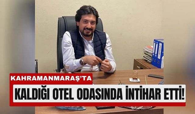 Kahramanmaraş’ta Genç Adam Otel Odasında Canına Kıydı!